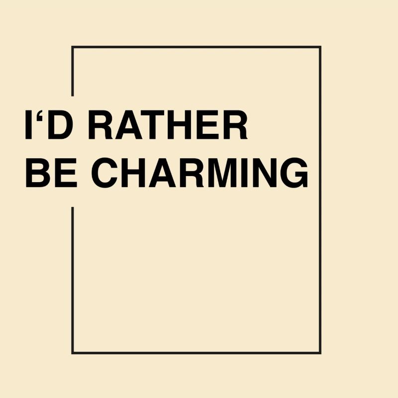 I'd rather be charming