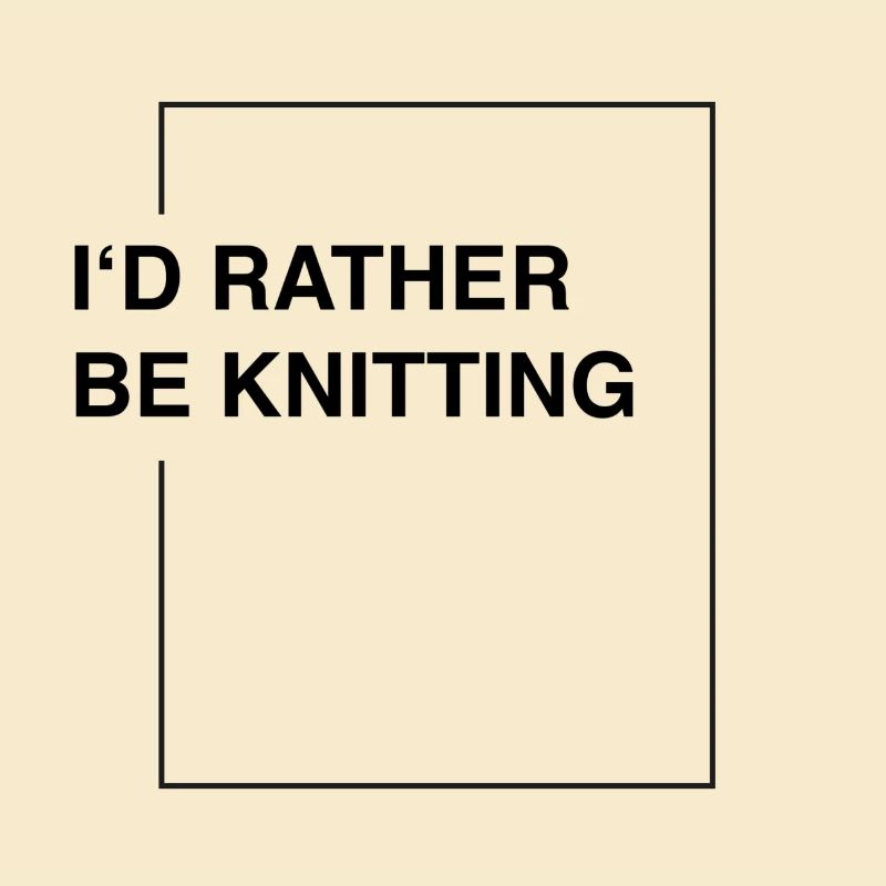 I'd rather be knitting