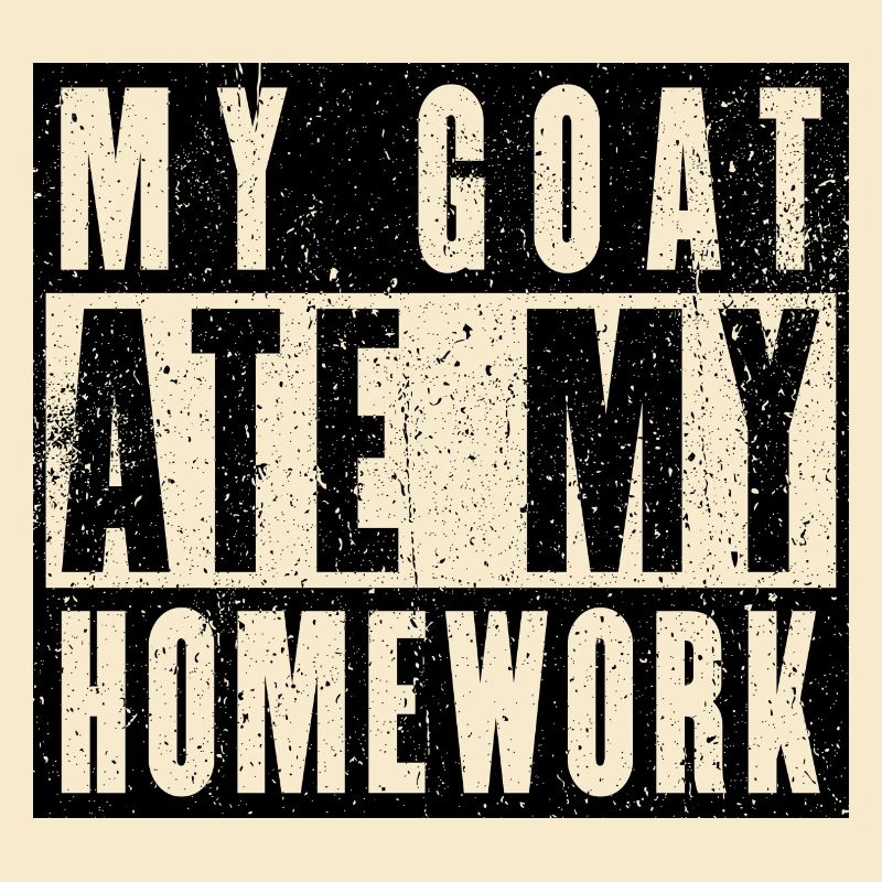 My goat ate my homework