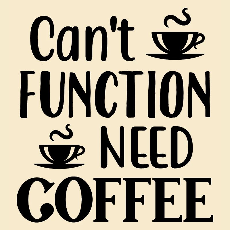 Can't Function Need Coffee, Funny Coffee Quote