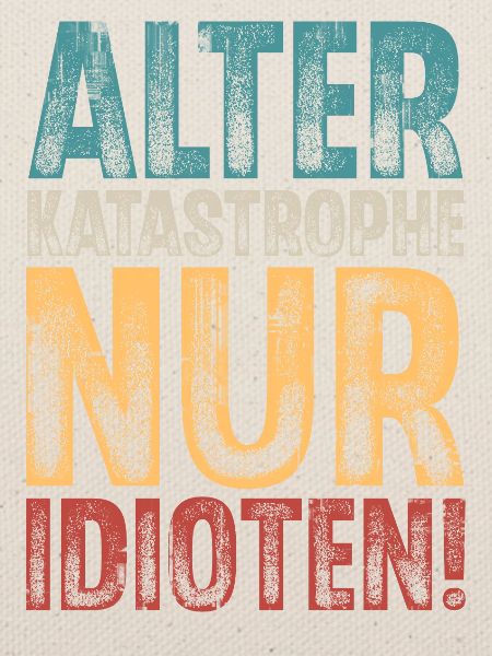 Alter Katastrophe Nur Idioten