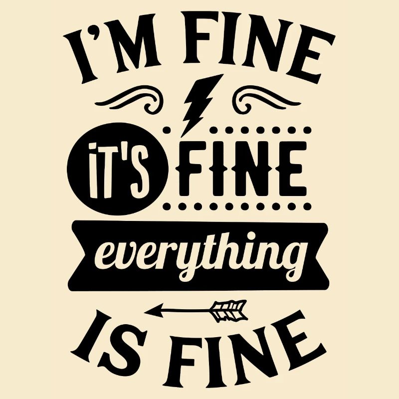 "I'm fine, it's fine, everything is fine"