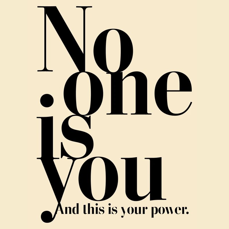 No one is you