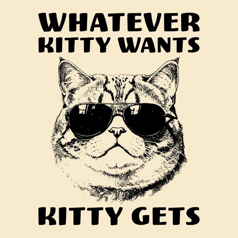 Cat with attitude Whatever Kitty Wants Kitty Gets
