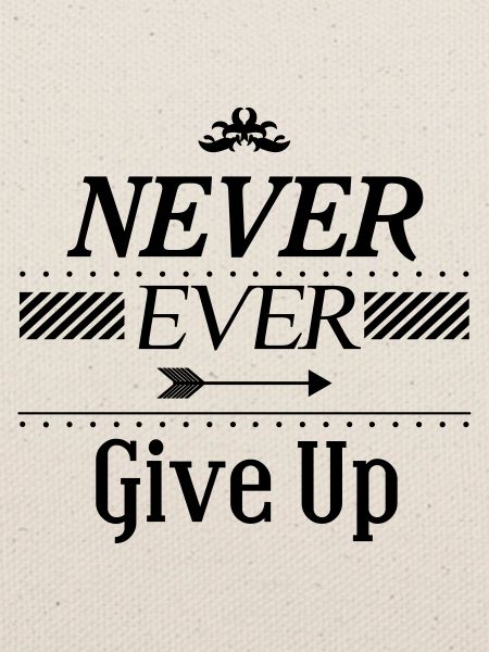 Never ever give up