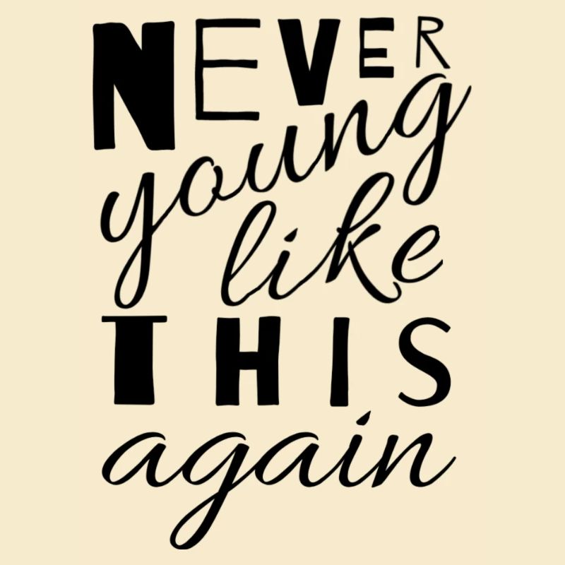Never young like this again