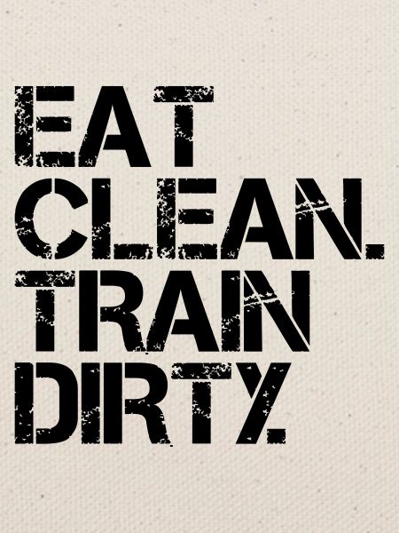 Eat Clean. Train Dirty.