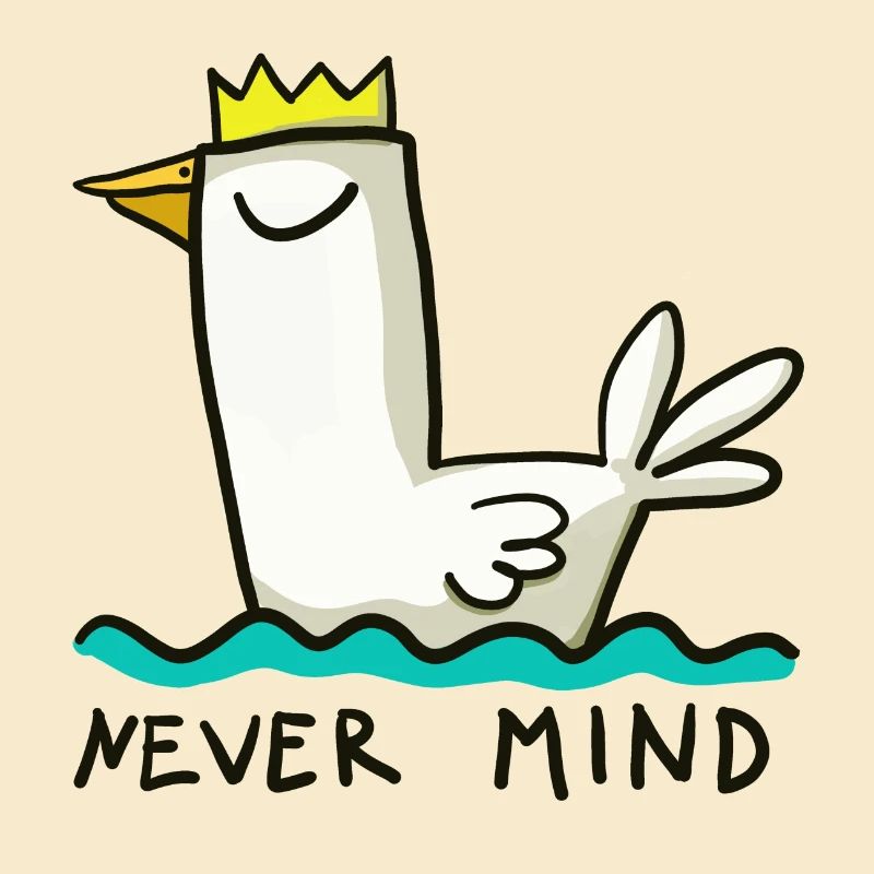 Never mind - that doesn't matter - relaxed duck