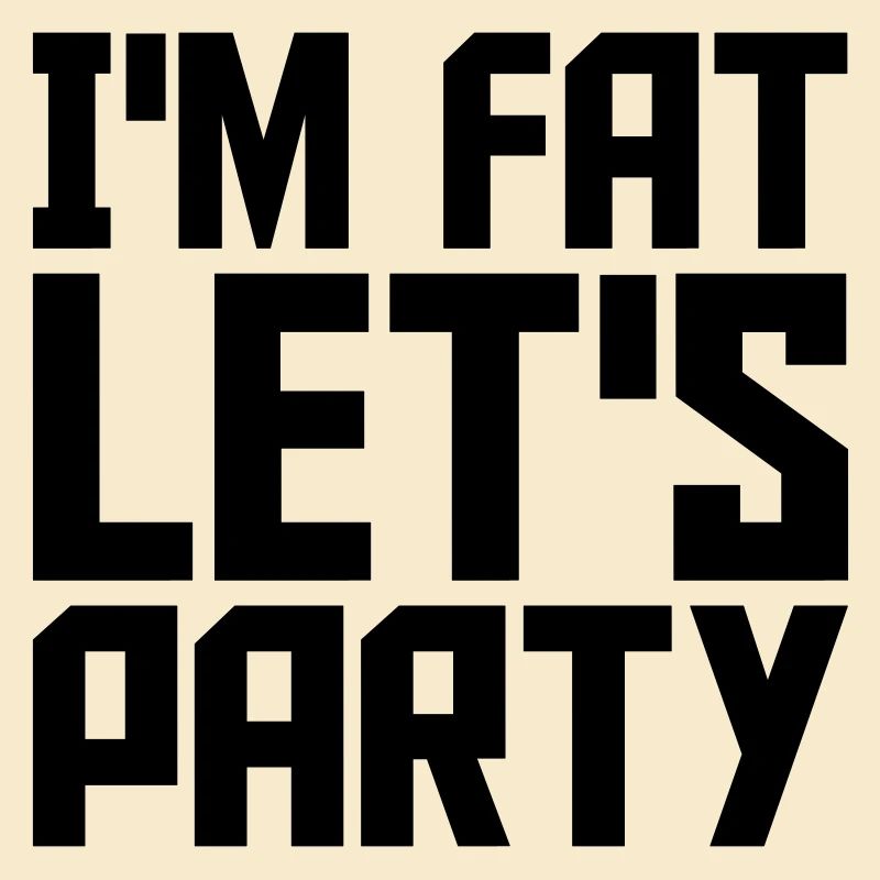 im fat lets party