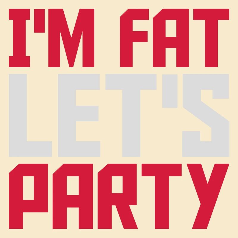 im fat lets party