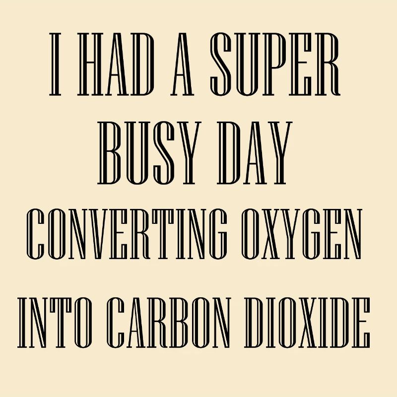 BUSY DAY CONVERTING OXYGEN INTO CARBON DIOXIDE