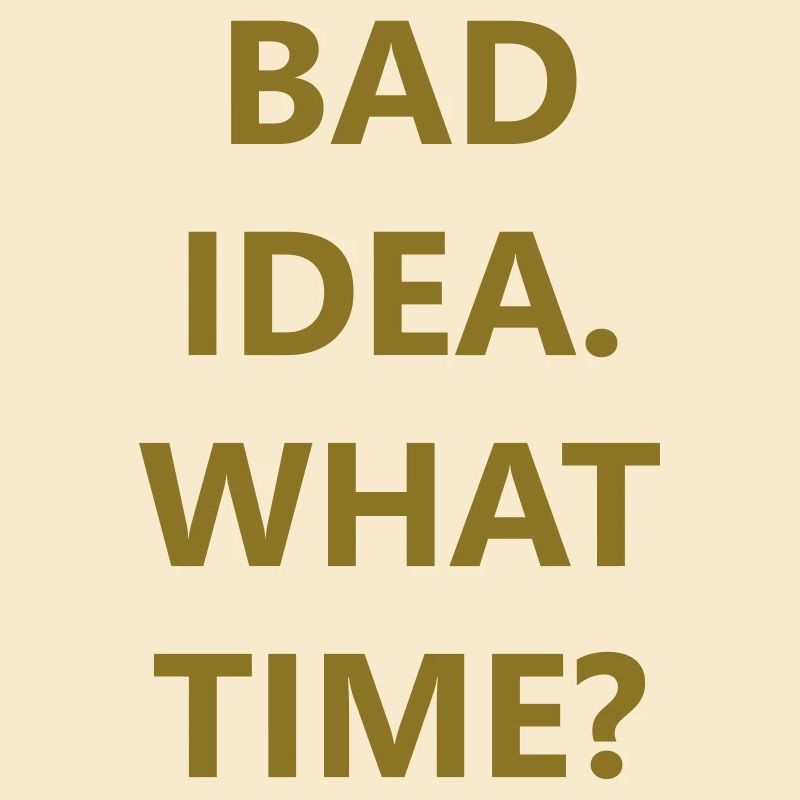 bad idea