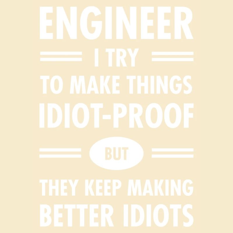 Engineer - Try To Make Things Idiot-Proof