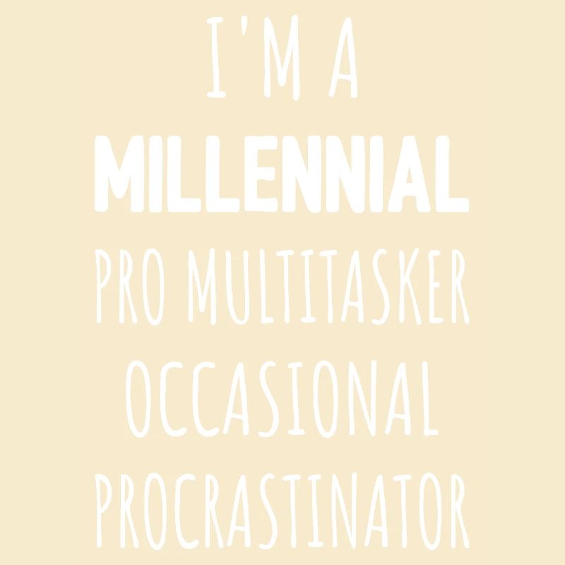 I'm A Millennial Pro Multitasker Procrastinator I