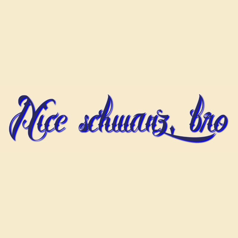 nice Schwanz bro