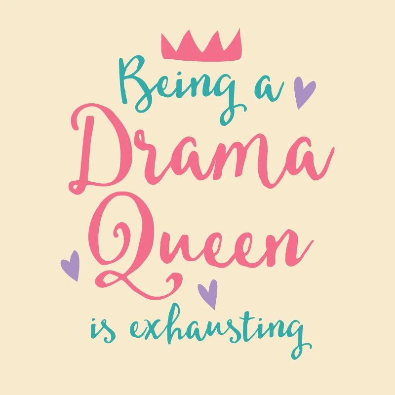 Being a drama queen is exhausting!