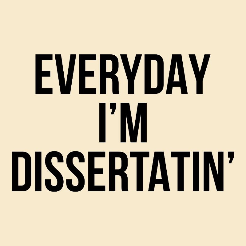 Everyday i'm dissertating PhD Graduation Gift