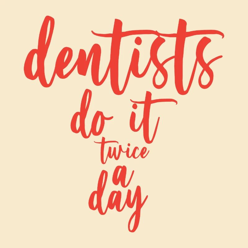 Dentists Do It Twice A Day