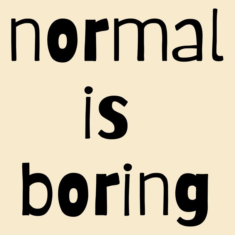normal is boring normal is boring different