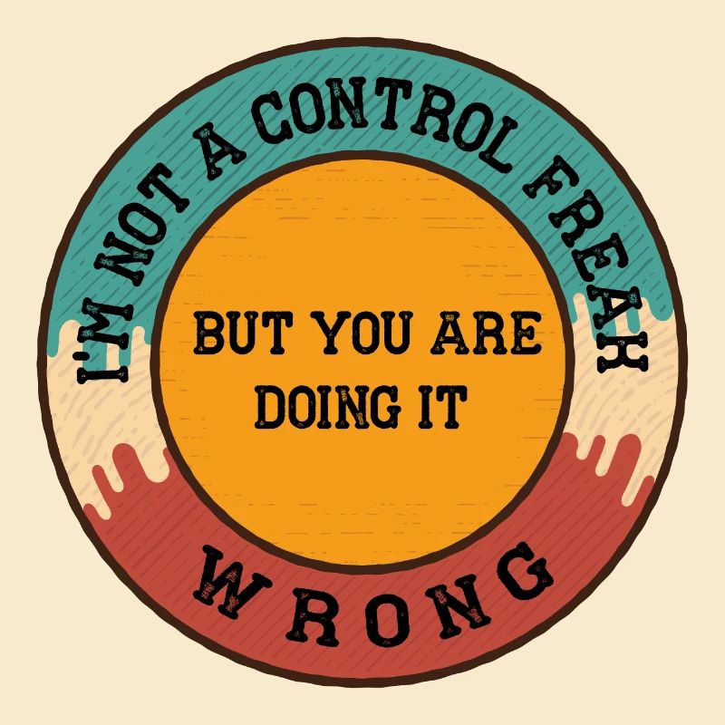 I m Not a Control Freak But You Are Doing It Wrong