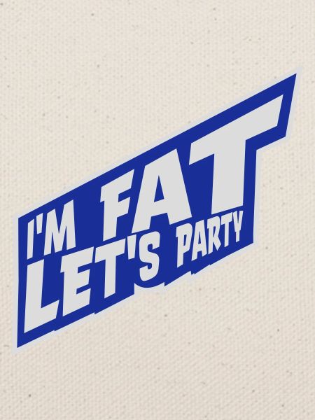im fat lets party