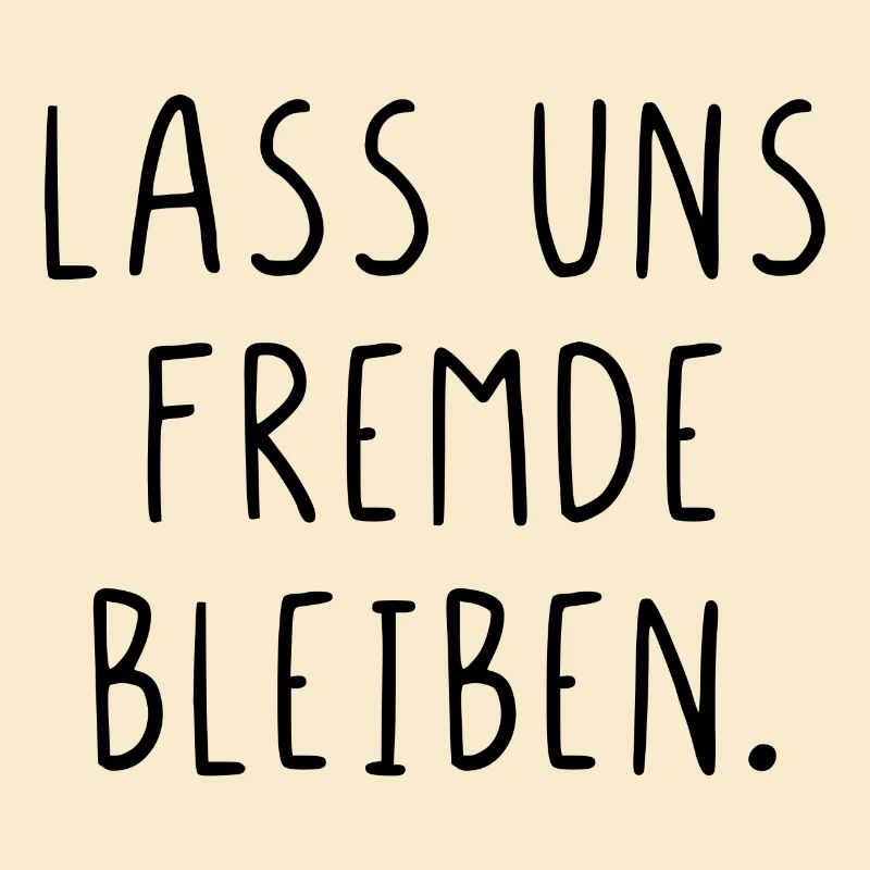 Lass uns Fremde bleiben