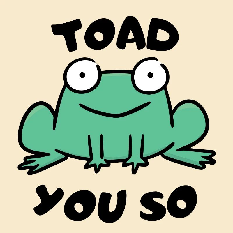 Toad You So.