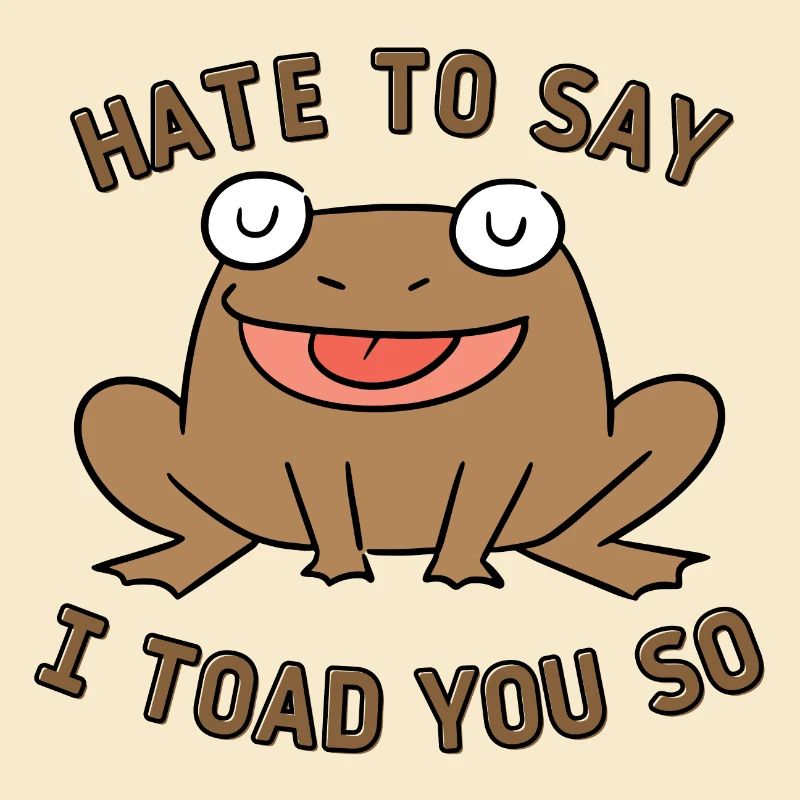 Hate To Say I Toad You So