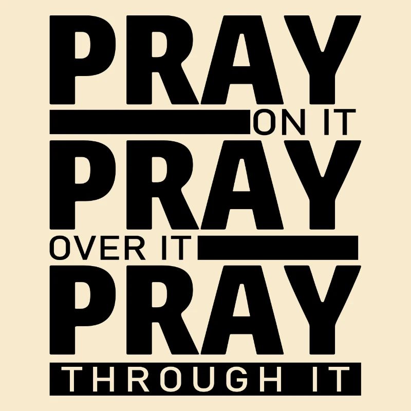 PRAY ON IT PRAY OVER IT PRAY THROUGH IT
