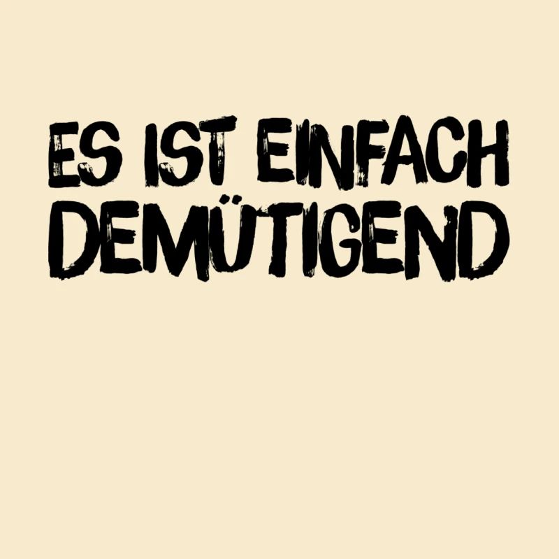 einfach nur demütigend