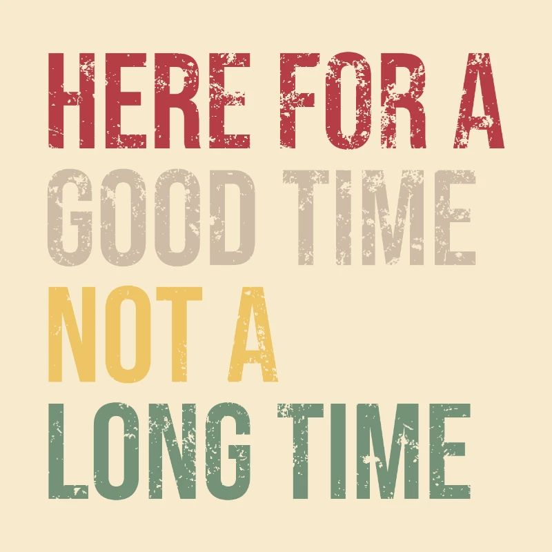 Here for a Good Time Not a Long Time