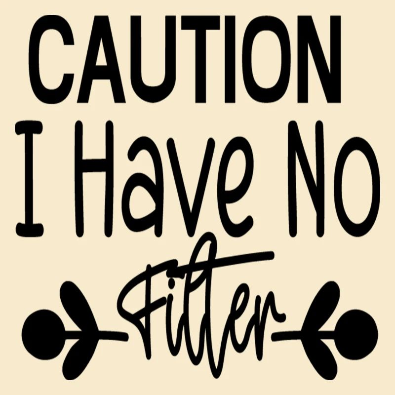 Caution I Have No Filter