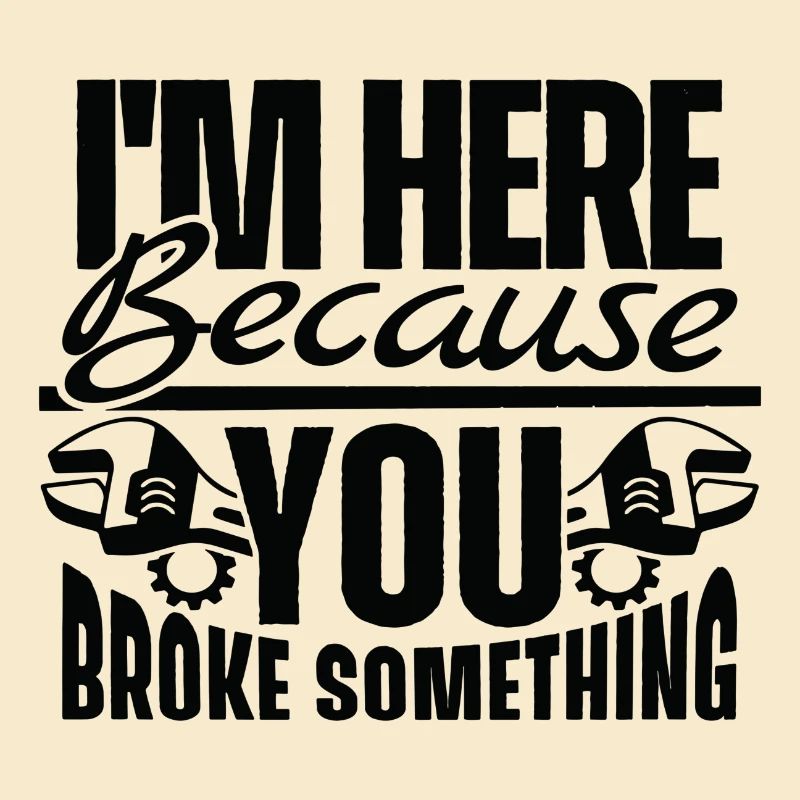 I´m here because you broke something
