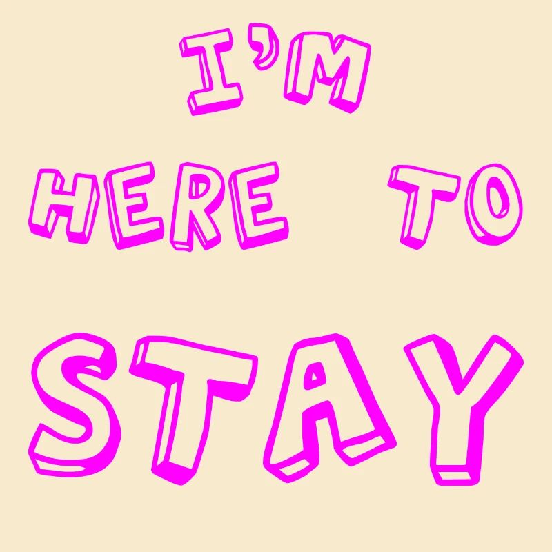I'm here to stay