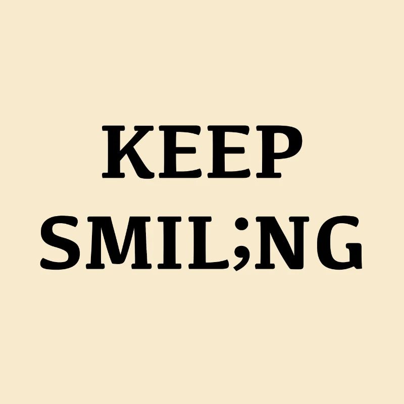 Keep smiling, smiling changes your mood;