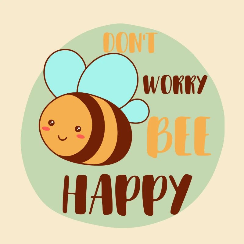 Don`t worry Bee Happy