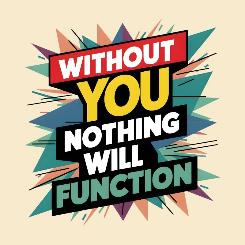 without you nothing will function