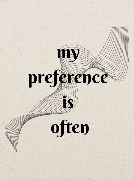 My preference is often