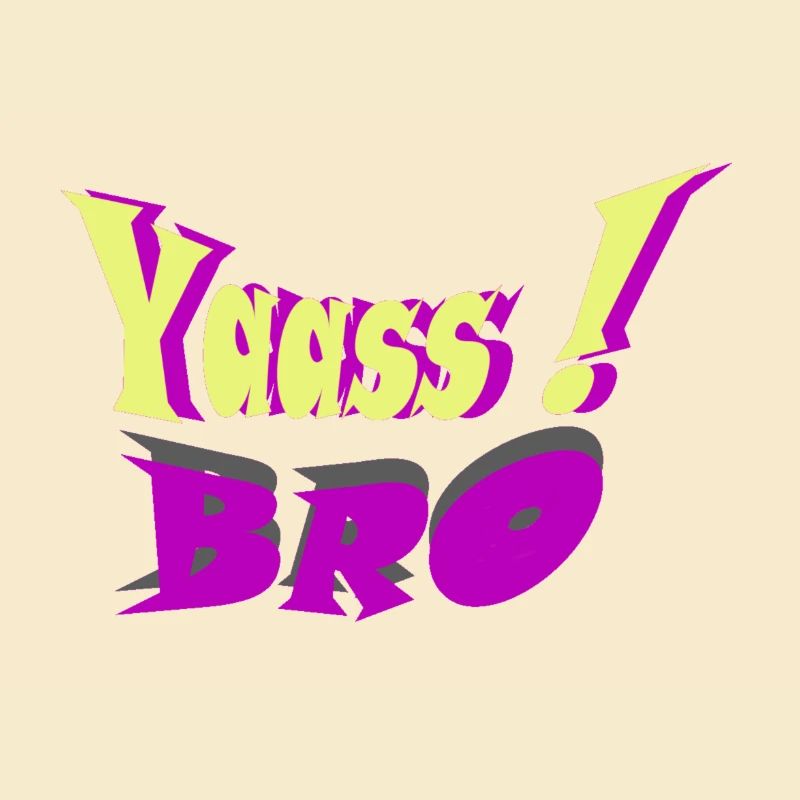 YAASS BRO