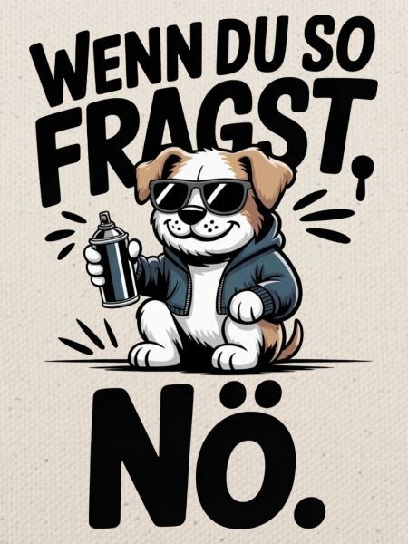 Wenn du so fragst, NÖ.