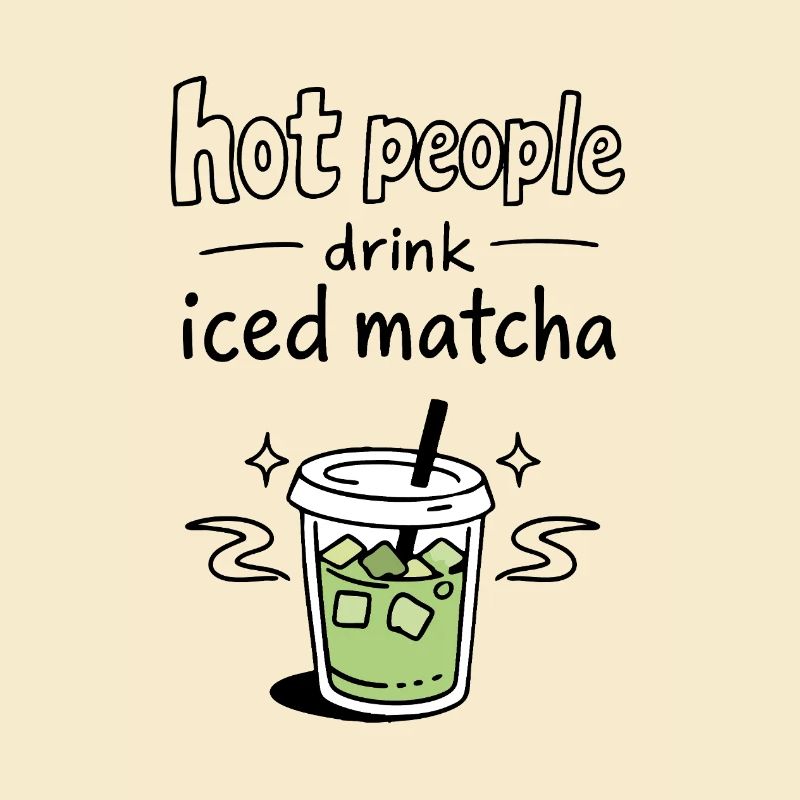 Hot People Drink Iced Matcha Statement