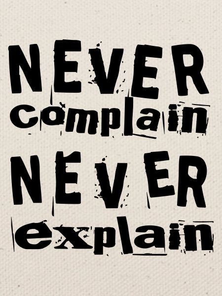 Never complain never explain