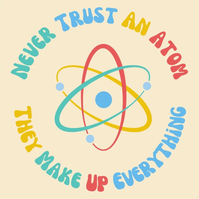 Never Trust An Atom They Make Everything Up