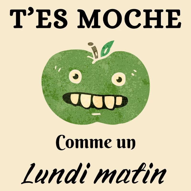 T'es moche comme un lundi matin
