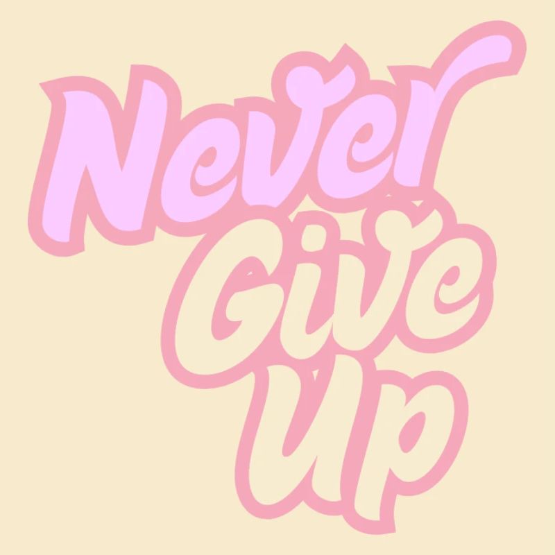 Never give up