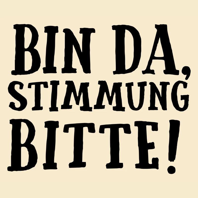 SPRUCH, BIN DA, STIMMUNG BITTE!