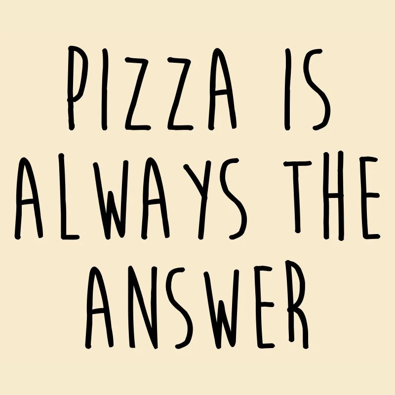 Pizza is always the answer