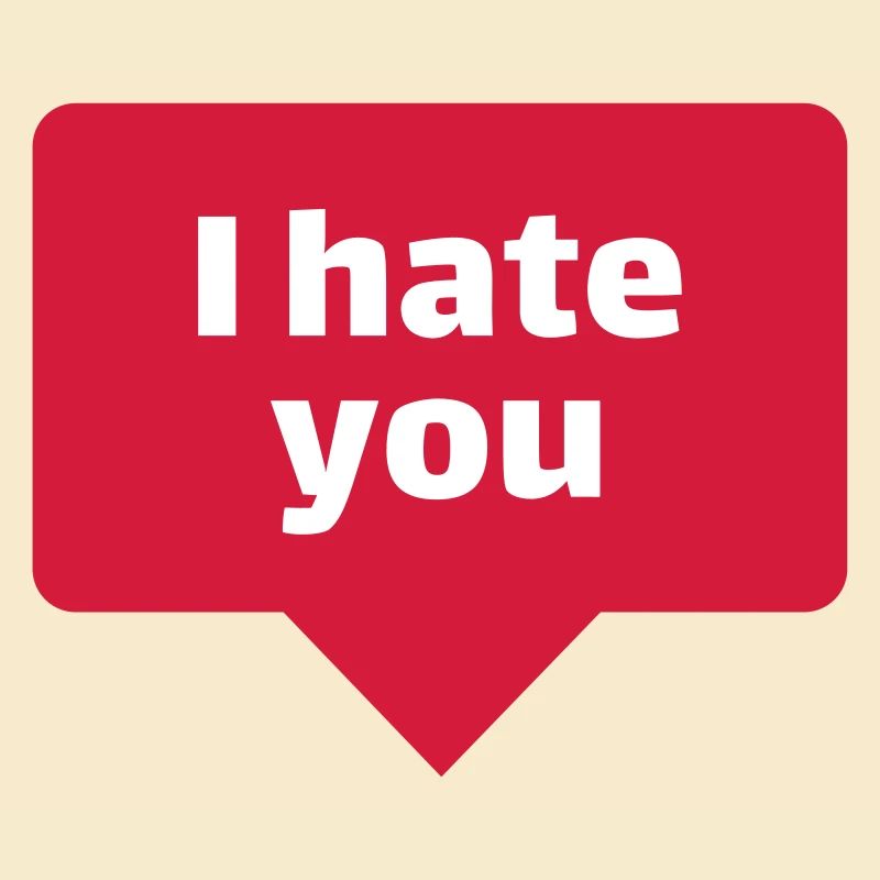 I hate you