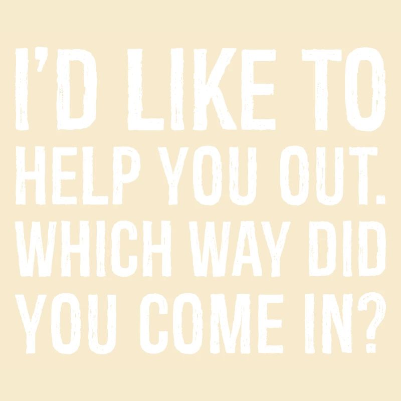 I'd like to help you out which way did you come