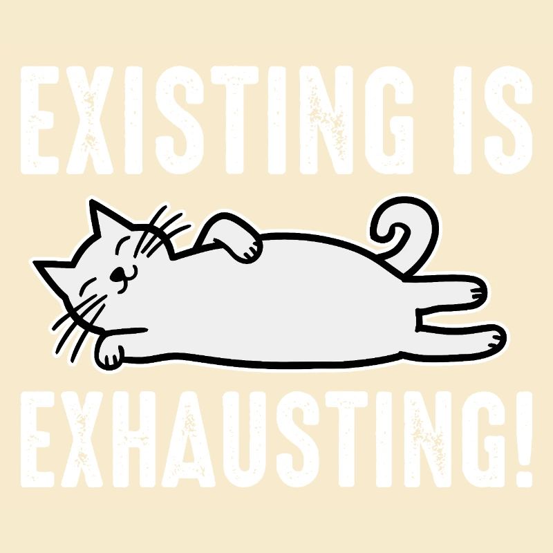 Existing Is Exhausting